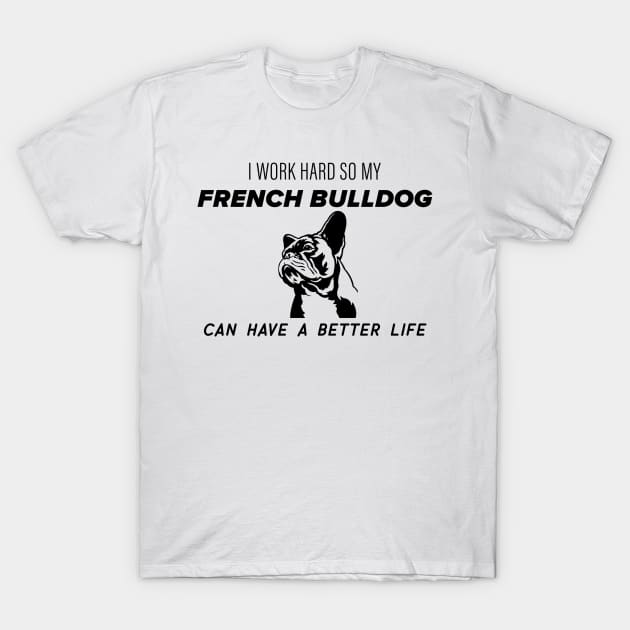 I work hard so my french bulldog can have a better life T-Shirt by nametees